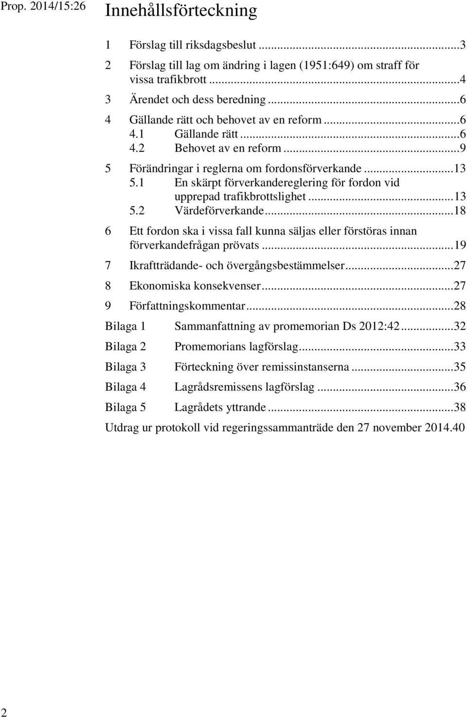 1 En skärpt förverkandereglering för fordon vid upprepad trafikbrottslighet... 13 5.2 Värdeförverkande... 18 6 Ett fordon ska i vissa fall kunna säljas eller förstöras innan förverkandefrågan prövats.