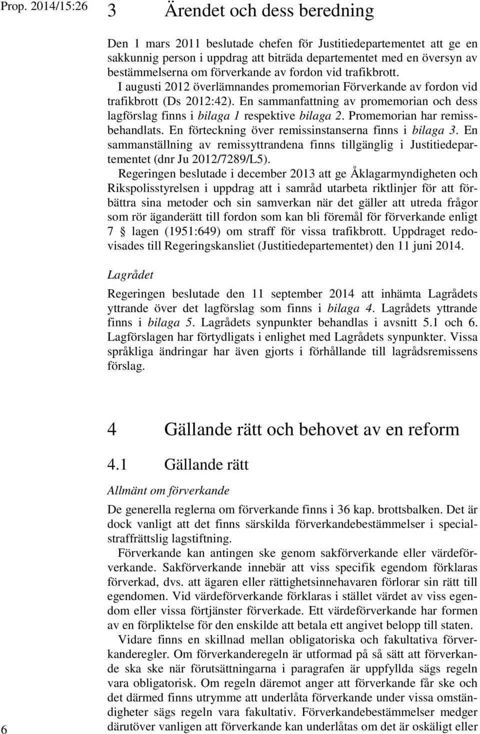 En sammanfattning av promemorian och dess lagförslag finns i bilaga 1 respektive bilaga 2. Promemorian har remissbehandlats. En förteckning över remissinstanserna finns i bilaga 3.