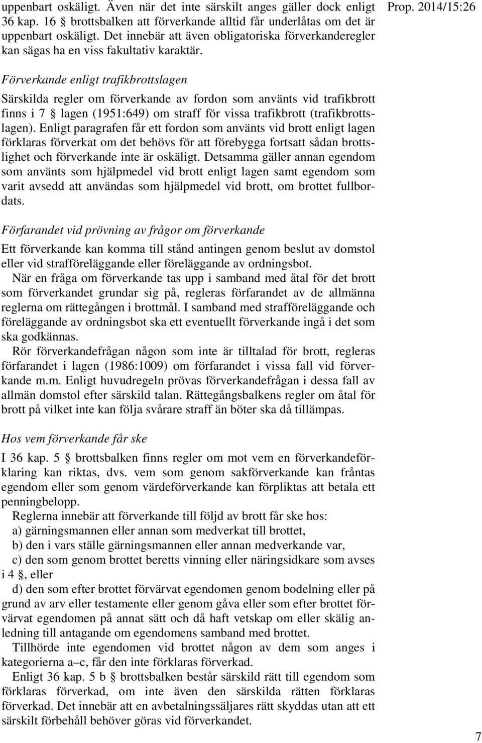 2014/15:26 Förverkande enligt trafikbrottslagen Särskilda regler om förverkande av fordon som använts vid trafikbrott finns i 7 lagen (1951:649) om straff för vissa trafikbrott (trafikbrottslagen).