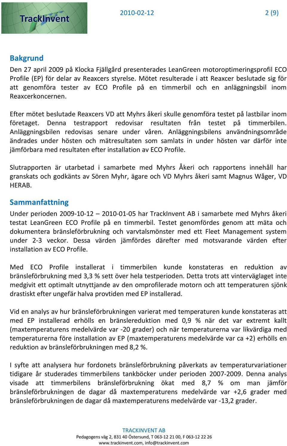 Efter mötet beslutade Reaxcers VD att Myhrs åkeri skulle genomföra testet på lastbilar inom företaget. Denna testrapport redovisar resultaten från testet på timmerbilen.