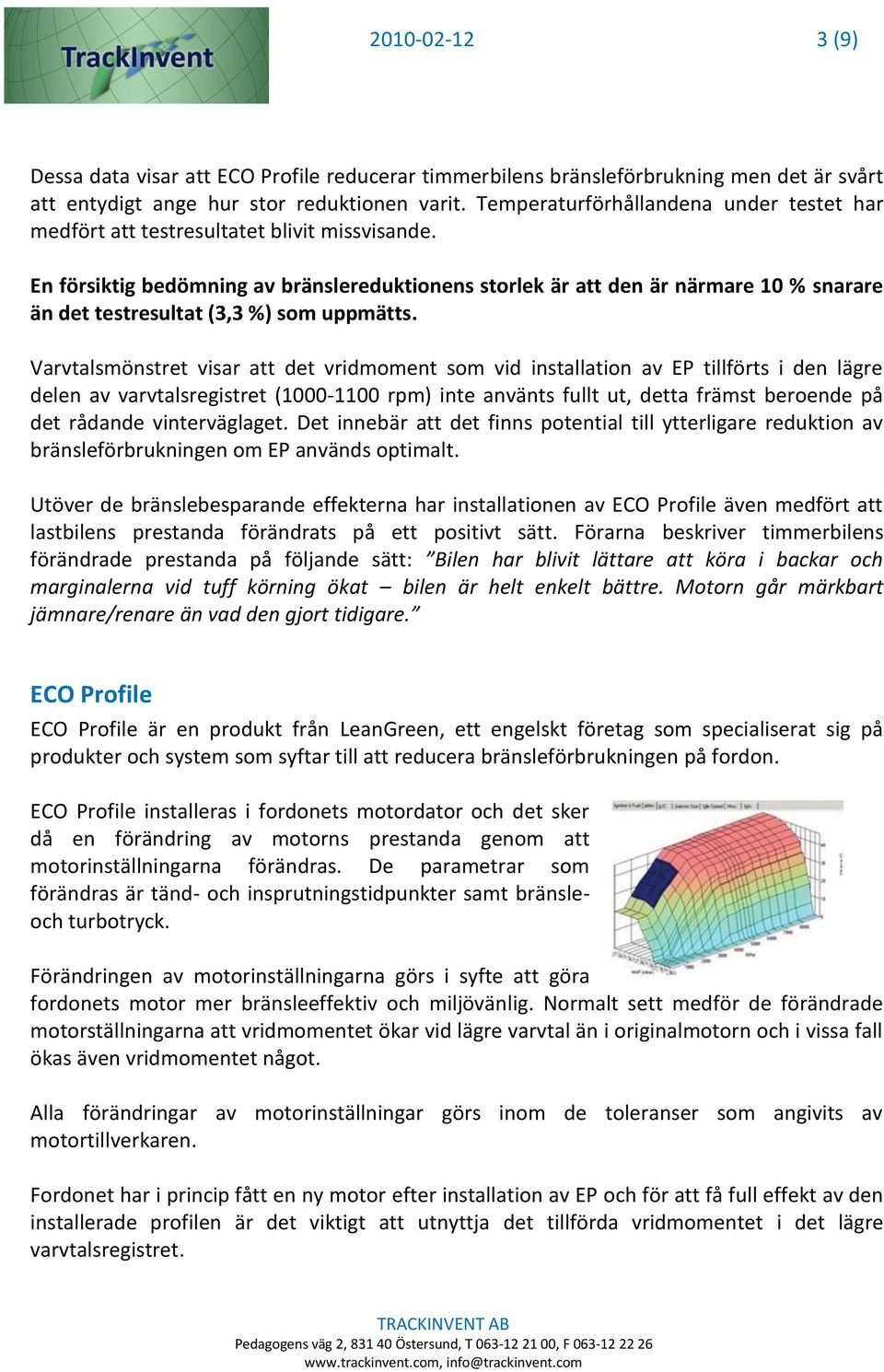 En försiktig bedömning av bränslereduktionens storlek är att den är närmare 10 % snarare än det testresultat (3,3 %) som uppmätts.