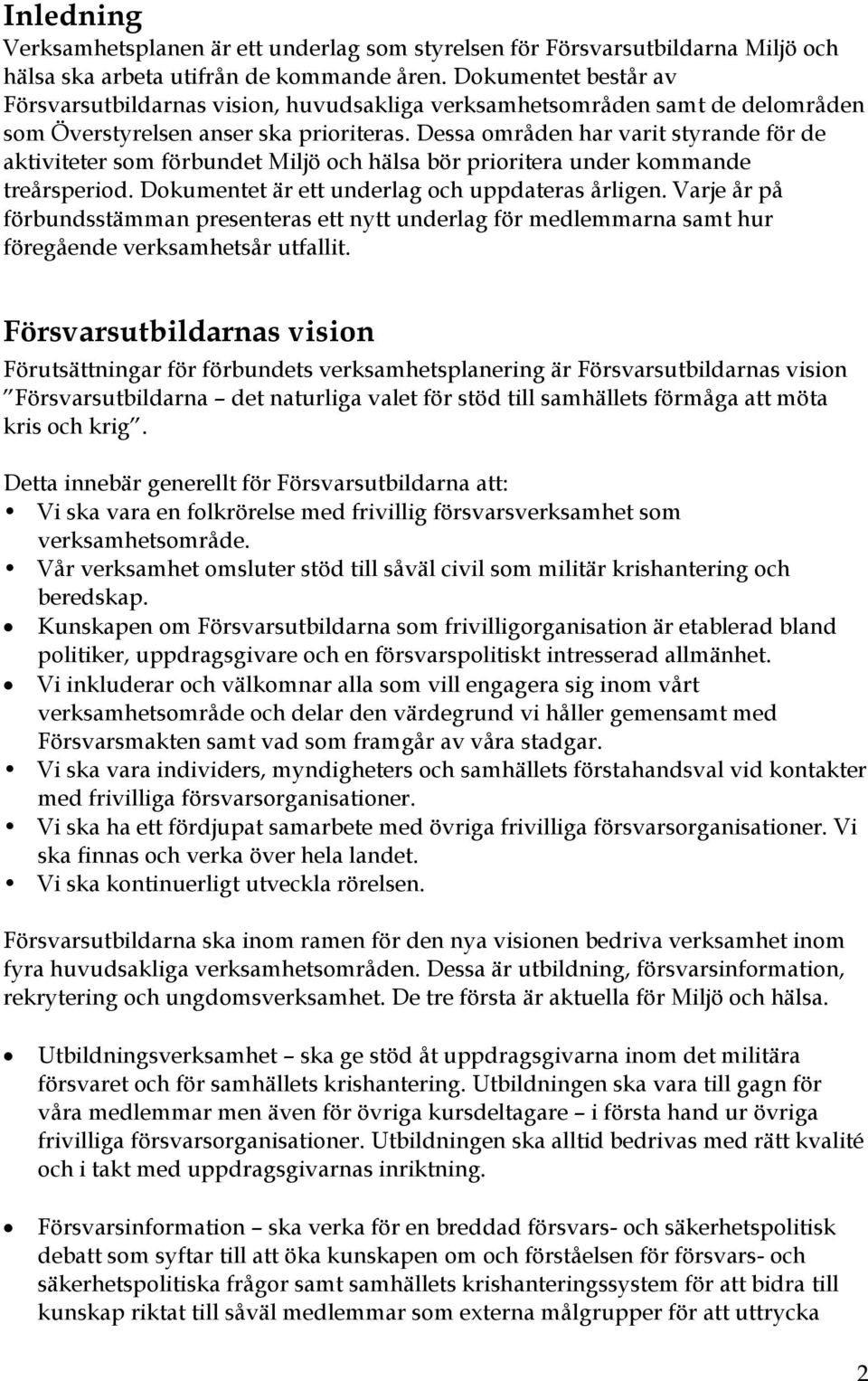 Dessa områden har varit styrande för de aktiviteter som förbundet Miljö och hälsa bör prioritera under kommande treårsperiod. Dokumentet är ett underlag och uppdateras årligen.