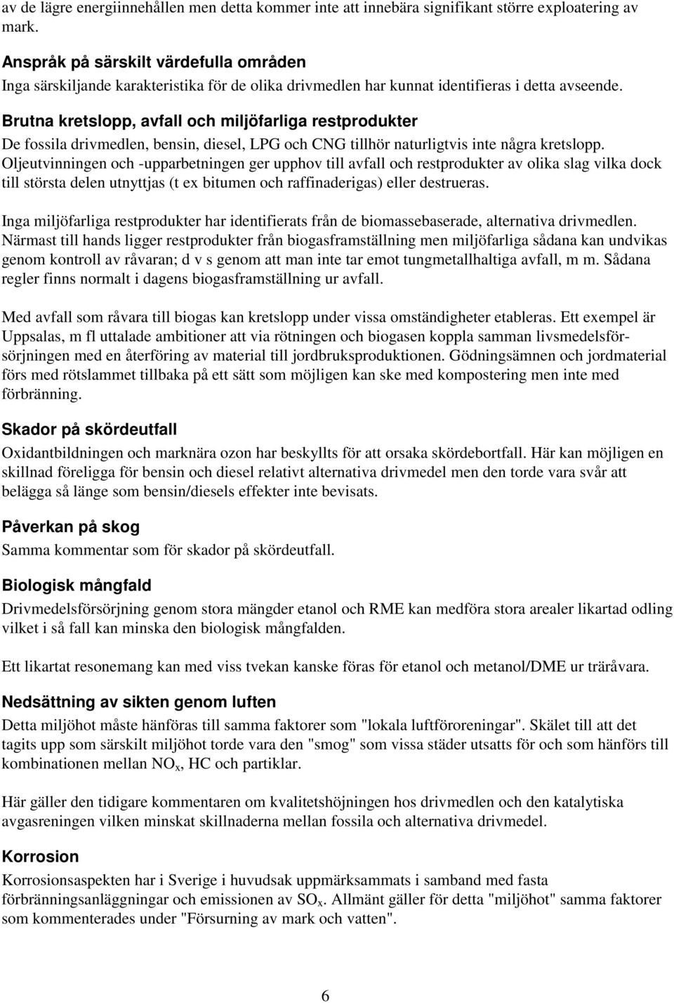 Brutna kretslopp, avfall och miljöfarliga restprodukter De fossila drivmedlen, bensin, diesel, LPG och CNG tillhör naturligtvis inte några kretslopp.