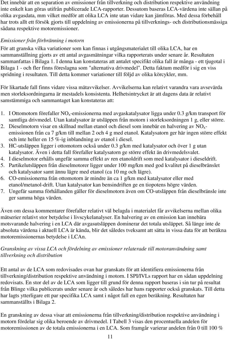 Med dessa förbehåll har trots allt ett försök gjorts till uppdelning av emissionerna på tillverknings- och distributionsmässiga sådana respektive motoremissioner.