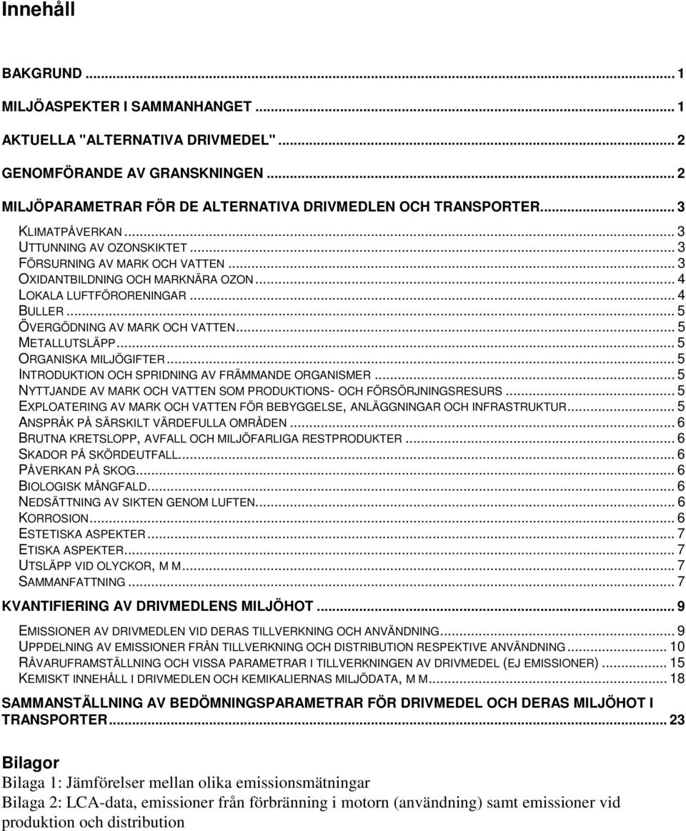 .. 5 METALLUTSLÄPP... 5 ORGANISKA MILJÖGIFTER... 5 INTRODUKTION OCH SPRIDNING AV FRÄMMANDE ORGANISMER... 5 NYTTJANDE AV MARK OCH VATTEN SOM PRODUKTIONS- OCH FÖRSÖRJNINGSRESURS.