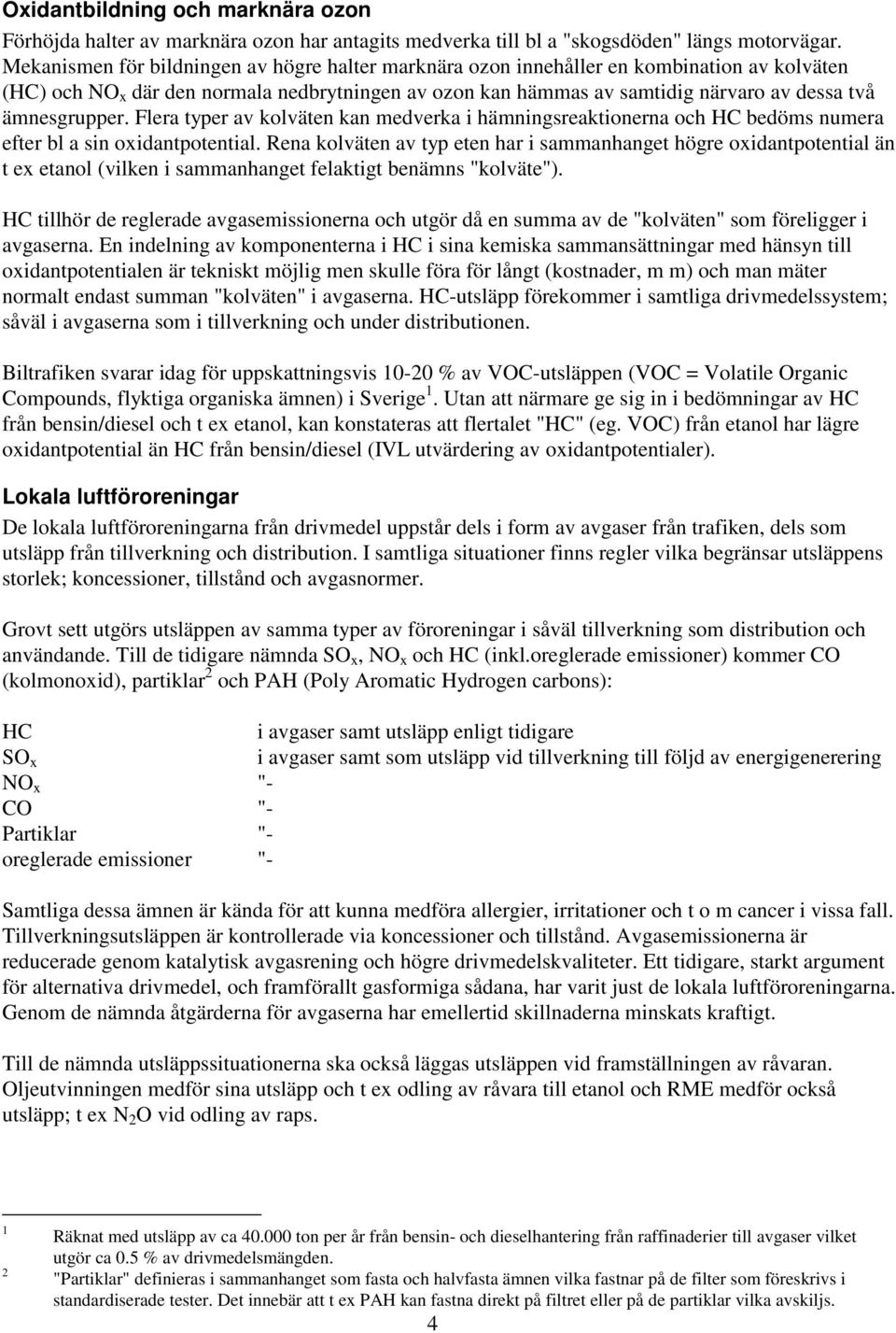 ämnesgrupper. Flera typer av kolväten kan medverka i hämningsreaktionerna och HC bedöms numera efter bl a sin oxidantpotential.