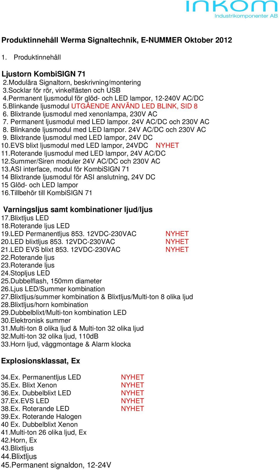 Permanent ljusmodul med LED lampor. 24V AC/DC och 230V AC 8. Blinkande ljusmodul med LED lampor. 24V AC/DC och 230V AC 9. Blixtrande ljusmodul med LED lampor, 24V DC 10.