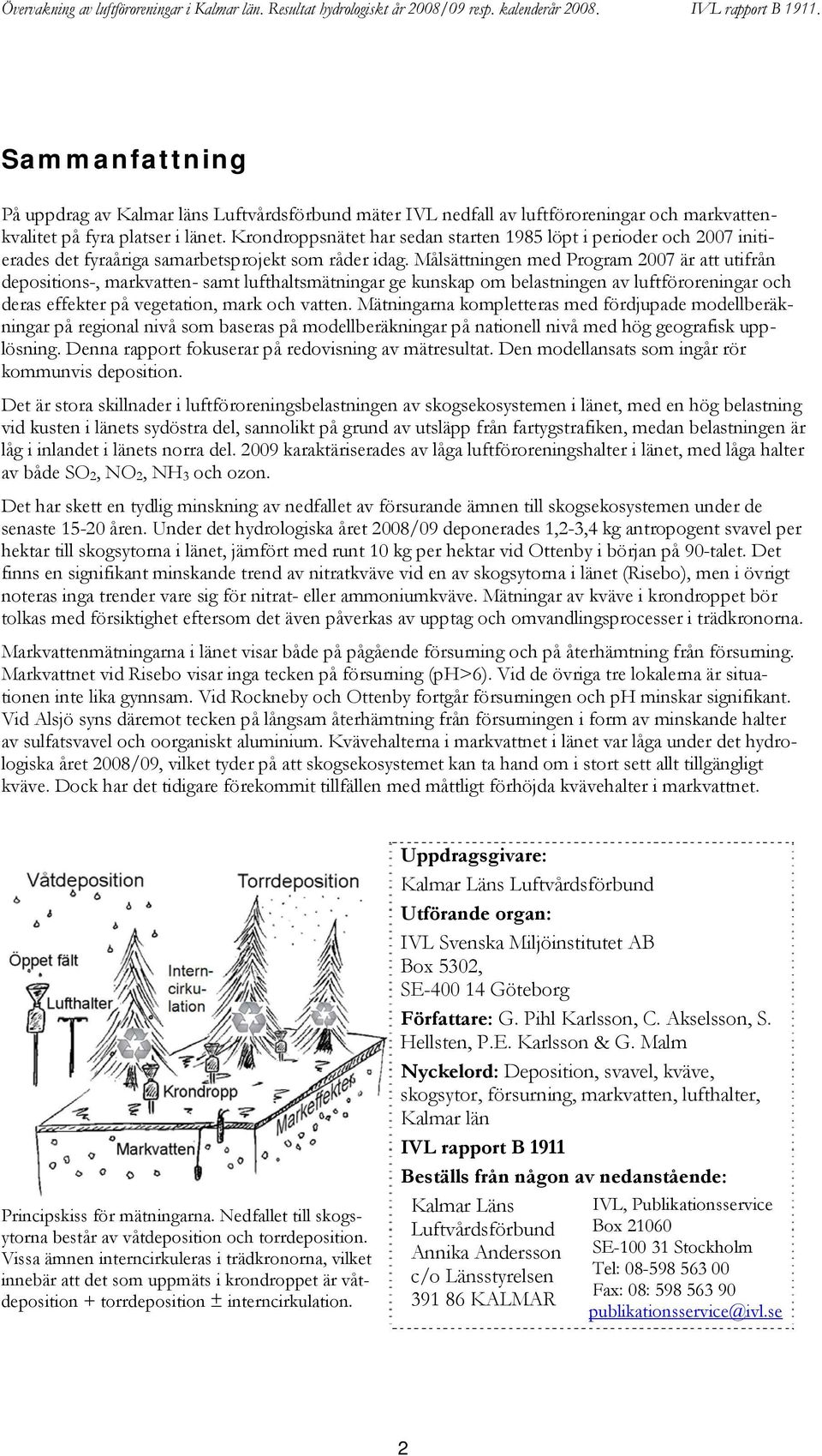 Målsättningen med Program 27 är att utifrån depositions-, markvatten- samt lufthaltsmätningar ge kunskap om belastningen av luftföroreningar och deras effekter på vegetation, mark och vatten.