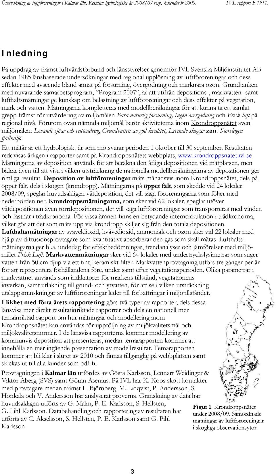 Grundtanken med nuvarande samarbetsprogram, Program 27, är att utifrån depositions-, markvatten- samt lufthaltsmätningar ge kunskap om belastning av luftföroreningar och dess effekter på vegetation,