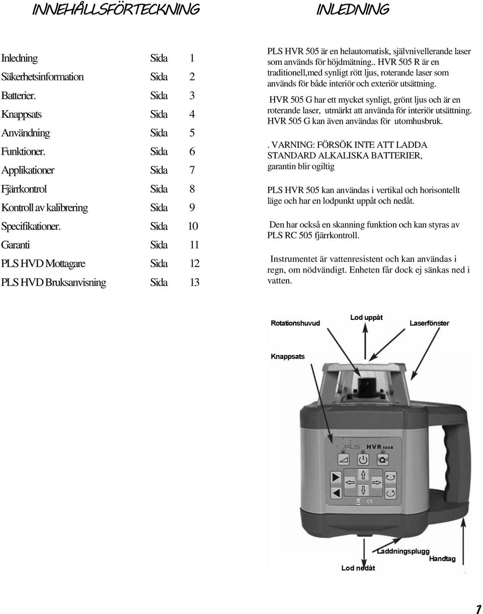 Sida 10 Garanti Sida 11 PLS HVD Mottagare Sida 12 PLS HVD Bruksanvisning Sida 13 PLS HVR 505 är en helautomatisk, självnivellerande laser som används för höjdmätning.