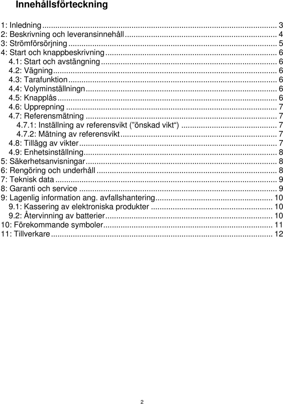 .. 7 4.8: Tillägg av vikter... 7 4.9: Enhetsinställning... 8 5: Säkerhetsanvisningar... 8 6: Rengöring och underhåll... 8 7: Teknisk data... 9 8: Garanti och service.