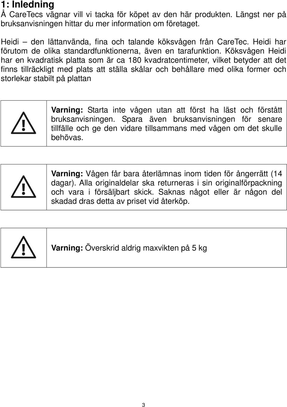 Köksvågen Heidi har en kvadratisk platta som är ca 180 kvadratcentimeter, vilket betyder att det finns tillräckligt med plats att ställa skålar och behållare med olika former och storlekar stabilt på