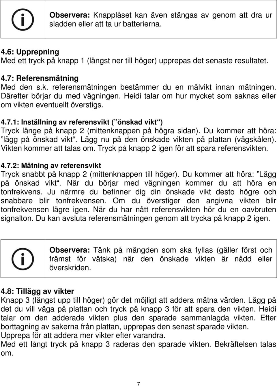 1: Inställning av referensvikt ( önskad vikt ) Tryck länge på knapp 2 (mittenknappen på högra sidan). Du kommer att höra: lägg på önskad vikt. Lägg nu på den önskade vikten på plattan (vågskålen).