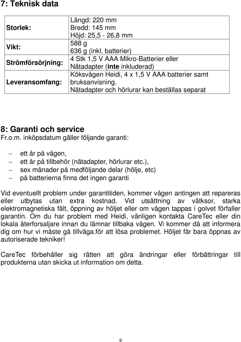 Nätadapter och hörlurar kan beställas separat 8: Garanti och service Fr.o.m. inköpsdatum gäller följande garanti: ett år på vågen, ett år på tillbehör (nätadapter, hörlurar etc.