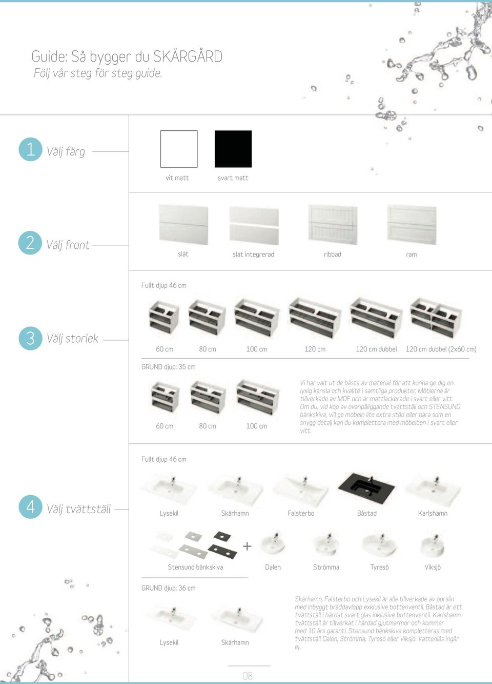 cm 100 cm Vi har valt ut de bästa av material för att kunna ge dig en lyxig känsla och kvalité i samtliga produkter. Möblerna är tillverkade av MDF och är mattlackerade i svart eller vitt.