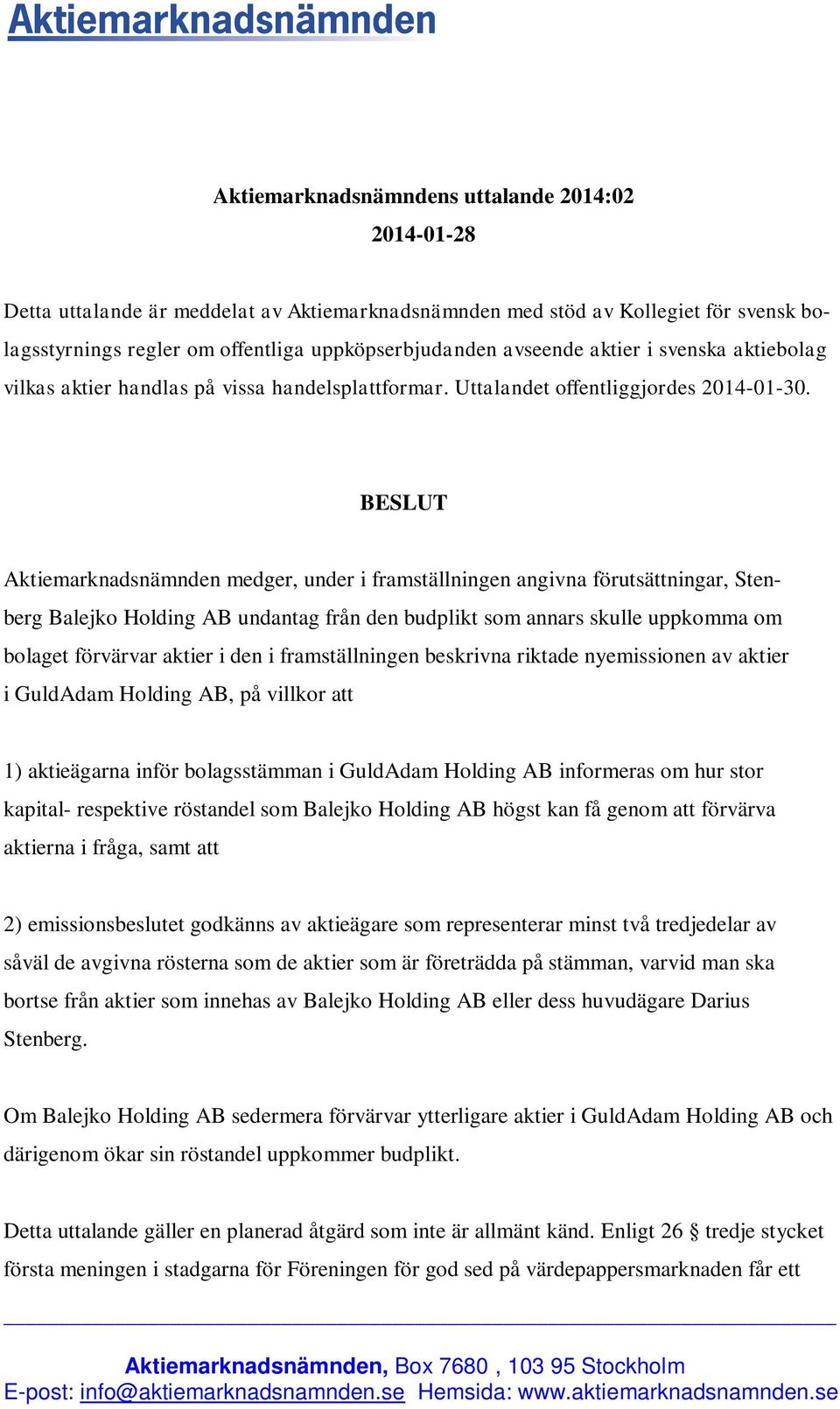 BESLUT Aktiemarknadsnämnden medger, under i framställningen angivna förutsättningar, Stenberg Balejko Holding AB undantag från den budplikt som annars skulle uppkomma om bolaget förvärvar aktier i