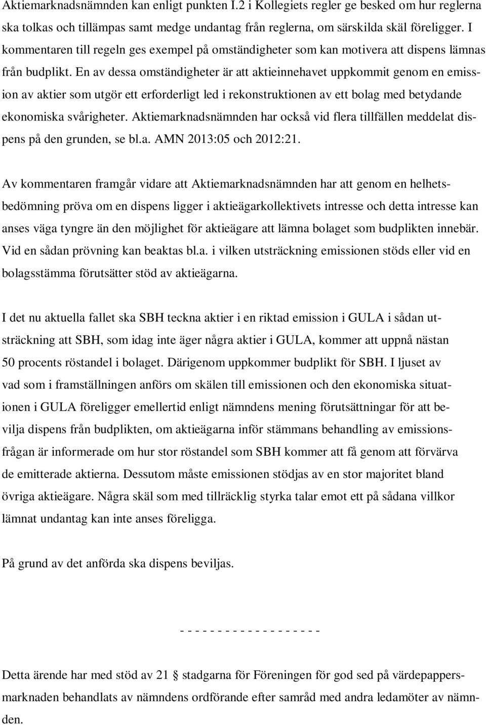 En av dessa omständigheter är att aktieinnehavet uppkommit genom en emission av aktier som utgör ett erforderligt led i rekonstruktionen av ett bolag med betydande ekonomiska svårigheter.