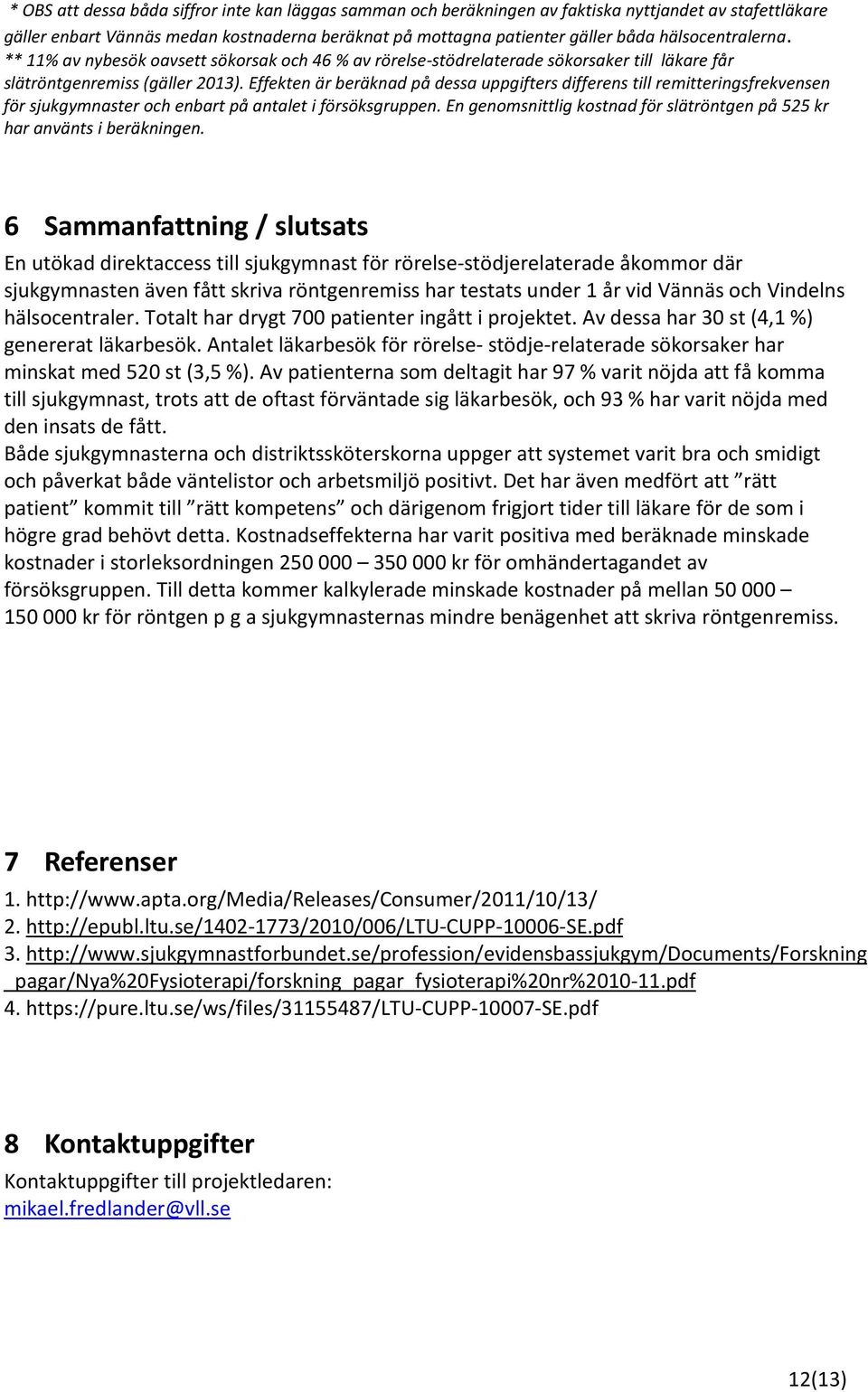 Effekten är beräknad på dessa uppgifters differens till remitteringsfrekvensen för sjukgymnaster och enbart på antalet i försöksgruppen.