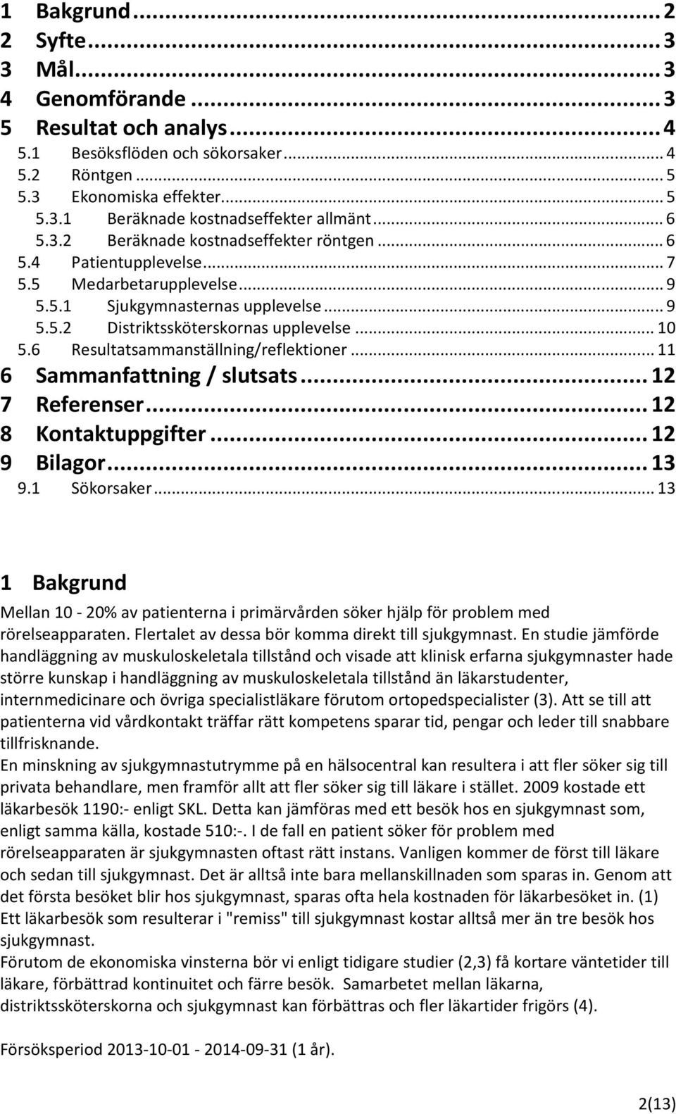 6 Resultatsammanställning/reflektioner... 11 6 Sammanfattning / slutsats... 12 7 Referenser... 12 8 Kontaktuppgifter... 12 9 Bilagor... 13 9.1 Sökorsaker.