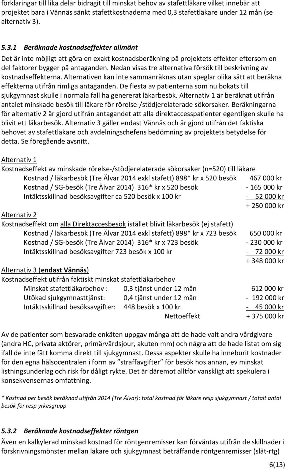 . 5.3.1 Beräknade kostnadseffekter allmänt Det är inte möjligt att göra en exakt kostnadsberäkning på projektets effekter eftersom en del faktorer bygger på antaganden.