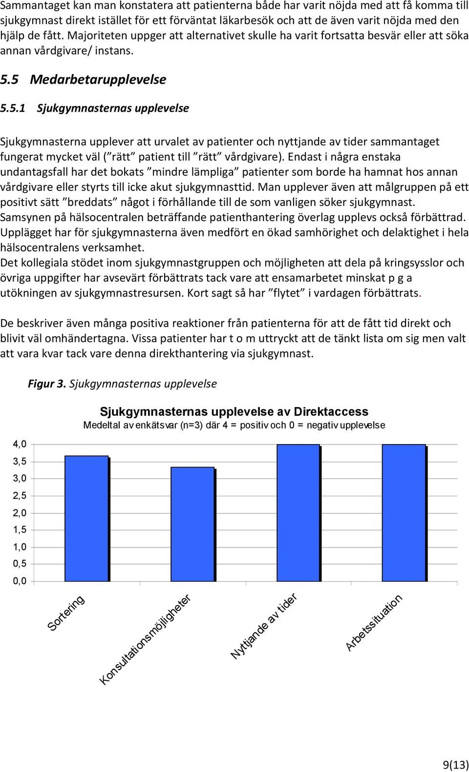 5 Medarbetarupplevelse 5.5.1 Sjukgymnasternas upplevelse Sjukgymnasterna upplever att urvalet av patienter och nyttjande av tider sammantaget fungerat mycket väl ( rätt patient till rätt vårdgivare).