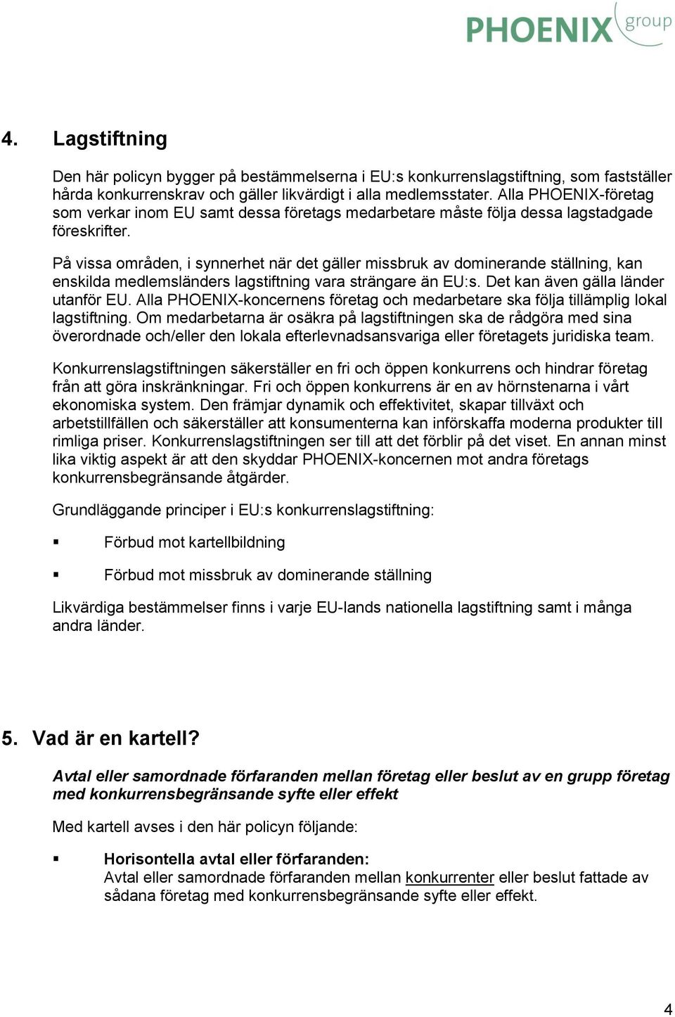 På vissa områden, i synnerhet när det gäller missbruk av dominerande ställning, kan enskilda medlemsländers lagstiftning vara strängare än EU:s. Det kan även gälla länder utanför EU.