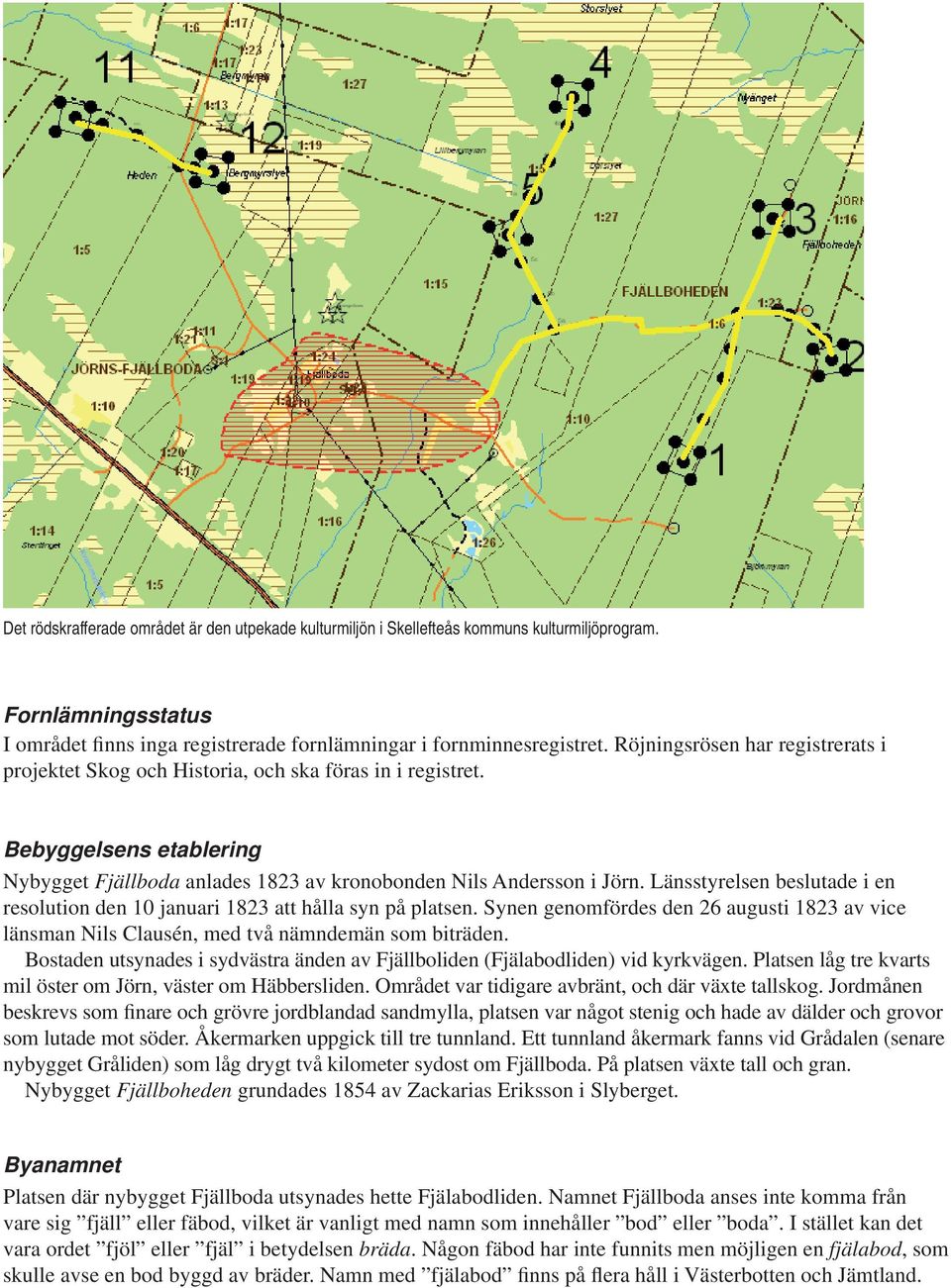 Länsstyrelsen beslutade i en resolution den 10 januari 1823 att hålla syn på platsen. Synen genomfördes den 26 augusti 1823 av vice länsman Nils Clausén, med två nämndemän som biträden.