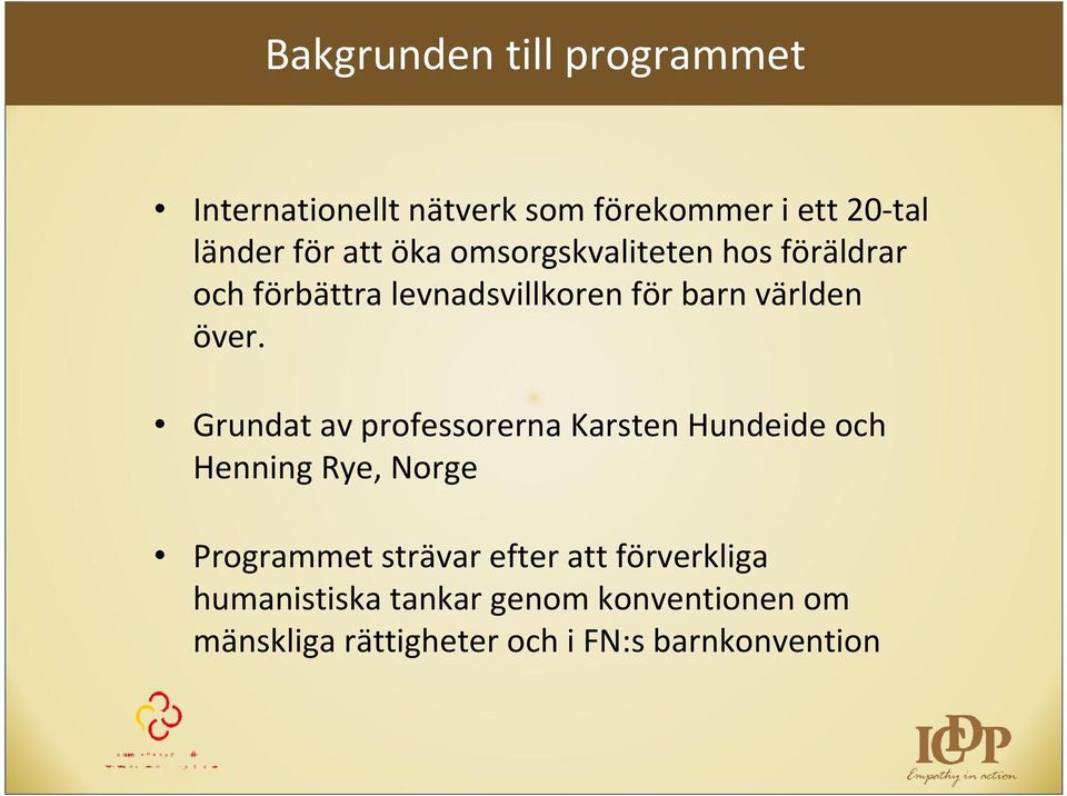 Grundat av professorerna Karsten Hundeide och Henning Rye, Norge Programmet strävar efter att