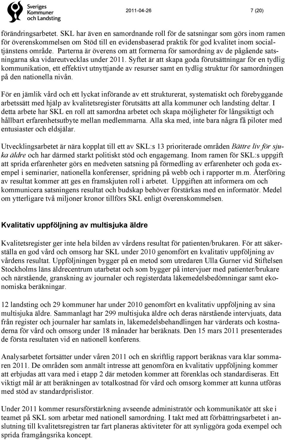 Parterna är överens om att formerna för samordning av de pågående satsningarna ska vidareutvecklas under 2011.