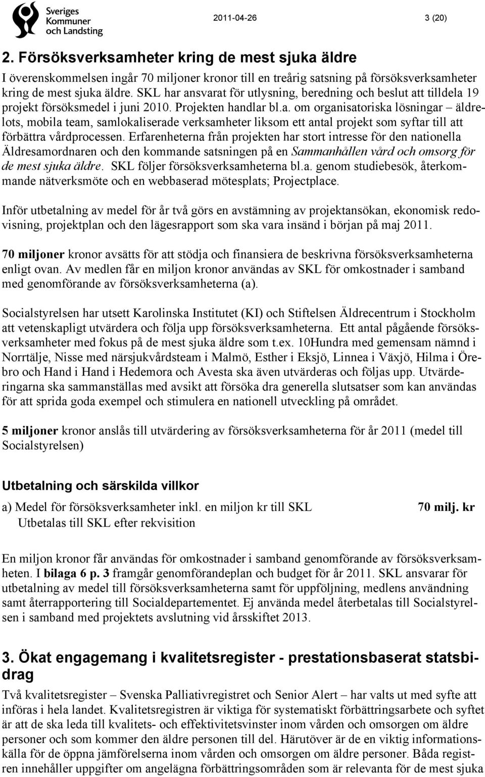 Erfarenheterna från projekten har stort intresse för den nationella Äldresamordnaren och den kommande satsningen på en Sammanhållen vård och omsorg för de mest sjuka äldre.