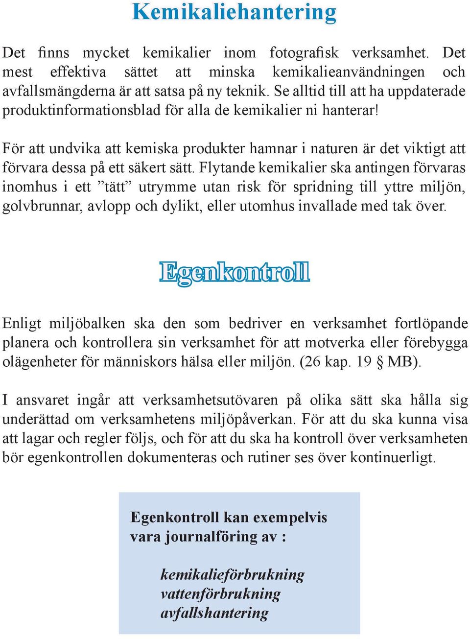 För att undvika att kemiska produkter hamnar i naturen är det viktigt att förvara dessa på ett säkert sätt.