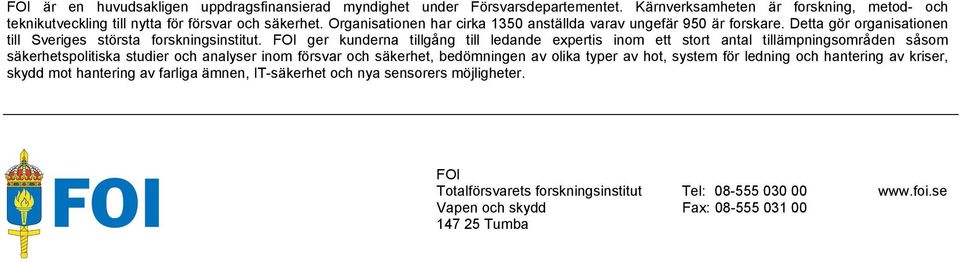 FOI ger kunderna tillgång till ledande expertis inom ett stort antal tillämpningsområden såsom säkerhetspolitiska studier och analyser inom försvar och säkerhet, bedömningen av olika typer