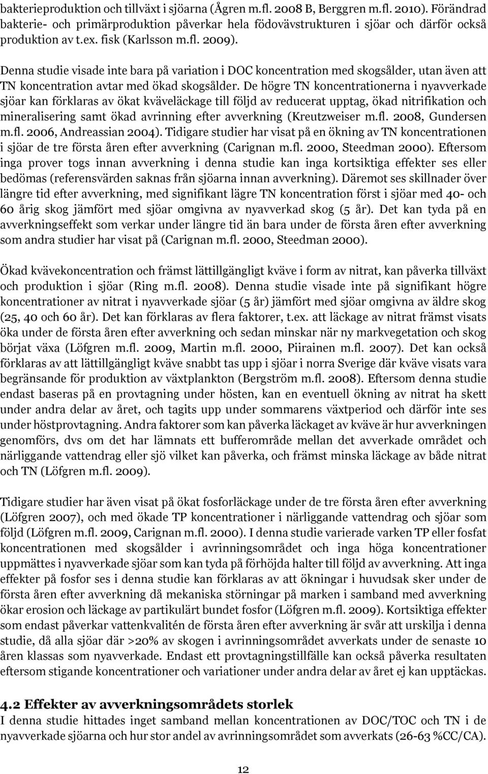 De högre TN koncentrationerna i nyavverkade sjöar kan förklaras av ökat kväveläckage till följd av reducerat upptag, ökad nitrifikation och mineralisering samt ökad avrinning efter avverkning