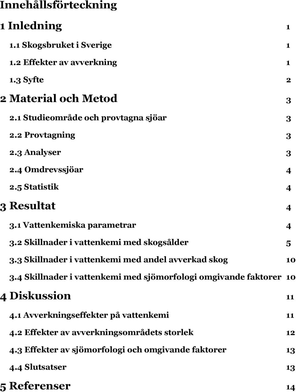 2 Skillnader i vattenkemi med skogsålder 5 3.3 Skillnader i vattenkemi med andel avverkad skog 10 3.