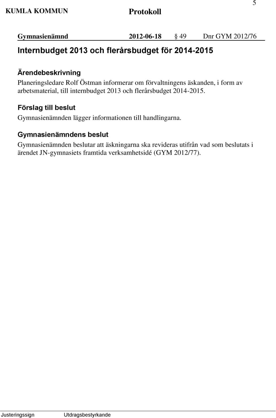 flerårsbudget 2014-2015. Gymnasienämnden lägger informationen till handlingarna.