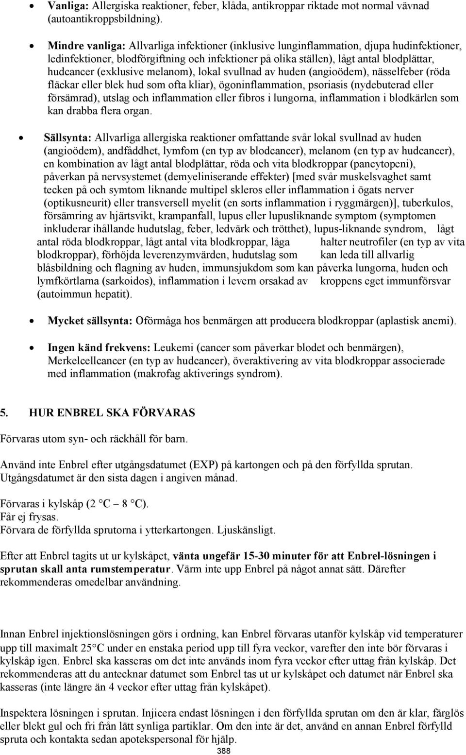 (exklusive melanom), lokal svullnad av huden (angioödem), nässelfeber (röda fläckar eller blek hud som ofta kliar), ögoninflammation, psoriasis (nydebuterad eller försämrad), utslag och inflammation