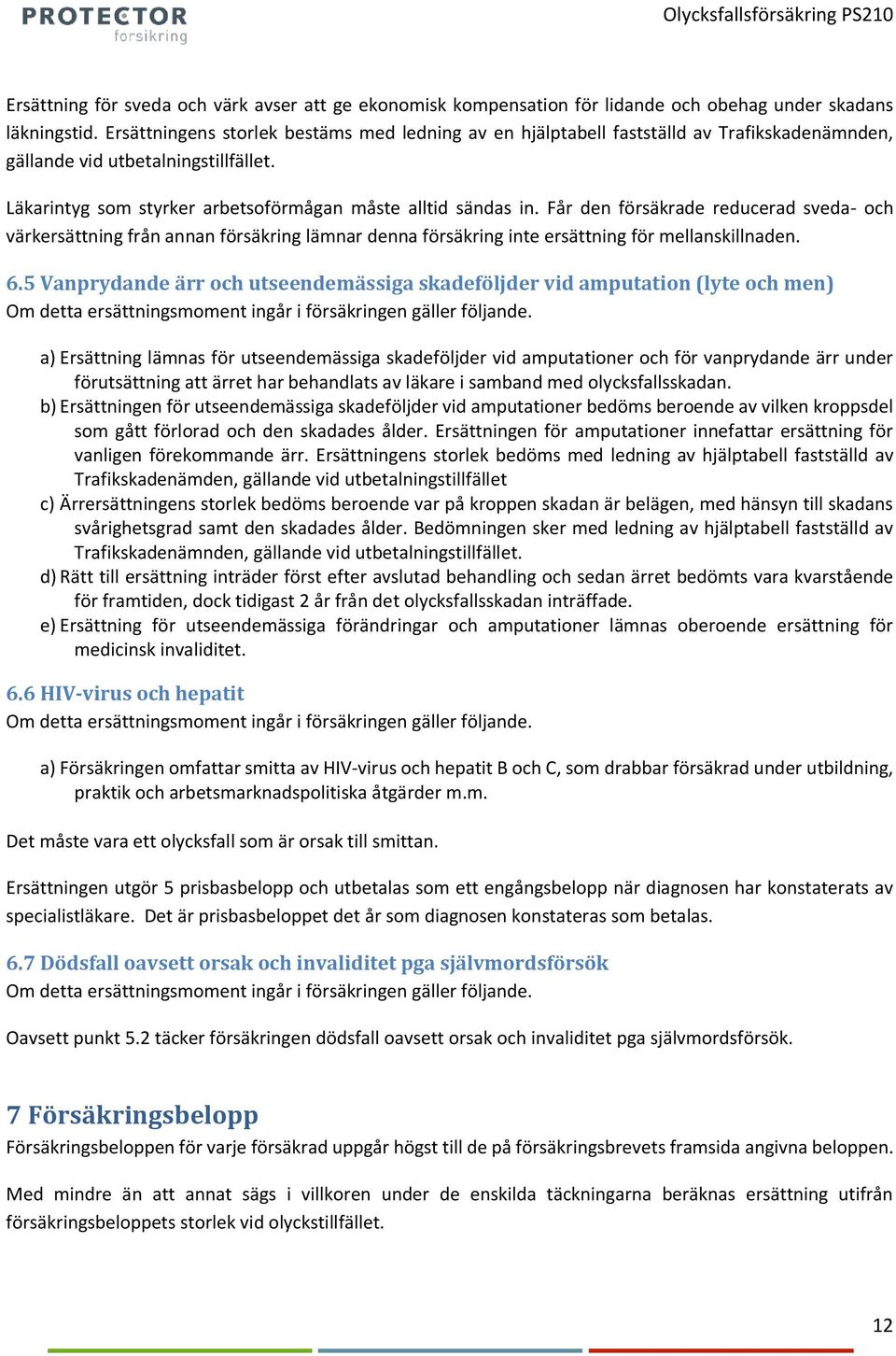 Får den försäkrade reducerad sveda- och värkersättning från annan försäkring lämnar denna försäkring inte ersättning för mellanskillnaden. 6.