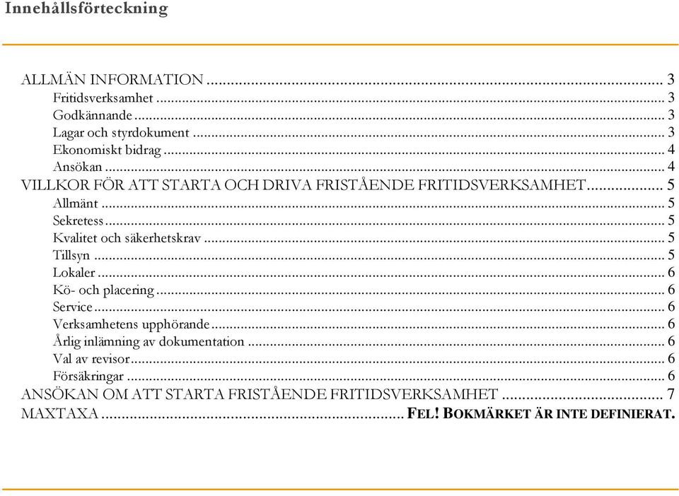 .. 5 Kvalitet och säkerhetskrav... 5 Tillsyn... 5 Lokaler... 6 Kö- och placering... 6 Service... 6 Verksamhetens upphörande.