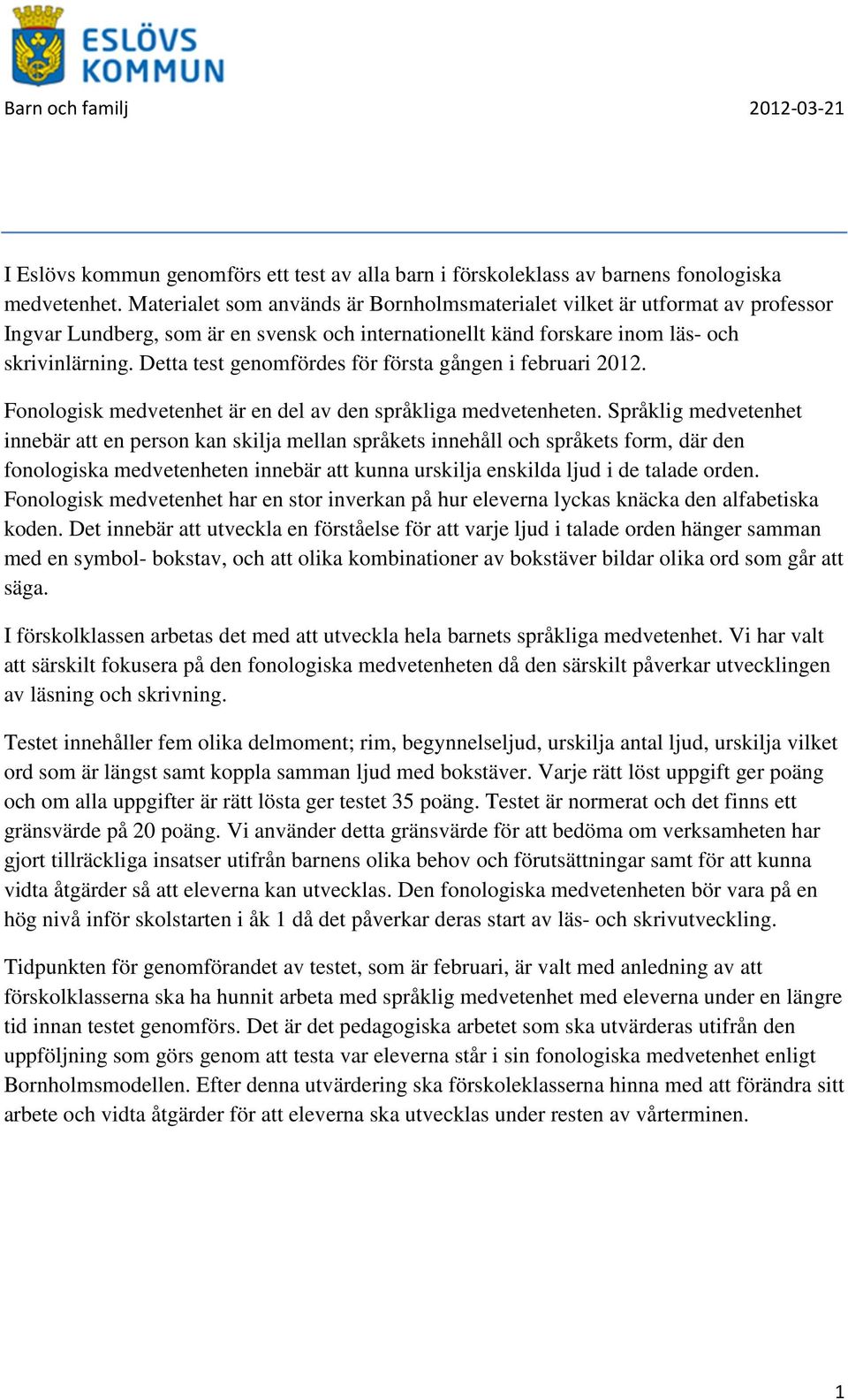 Detta test genomfördes för första gången i februari 2012. Fonologisk medvetenhet är en del av den språkliga medvetenheten.