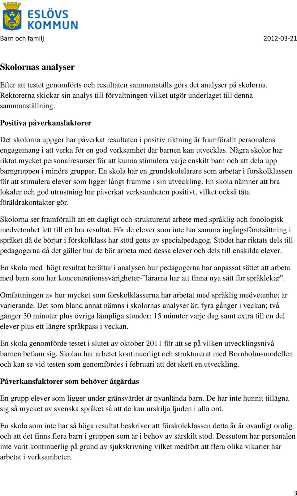 Positiva påverkansfaktorer Det skolorna uppger har påverkat resultaten i positiv riktning är framförallt personalens engagemang i att verka för en god verksamhet där barnen kan utvecklas.