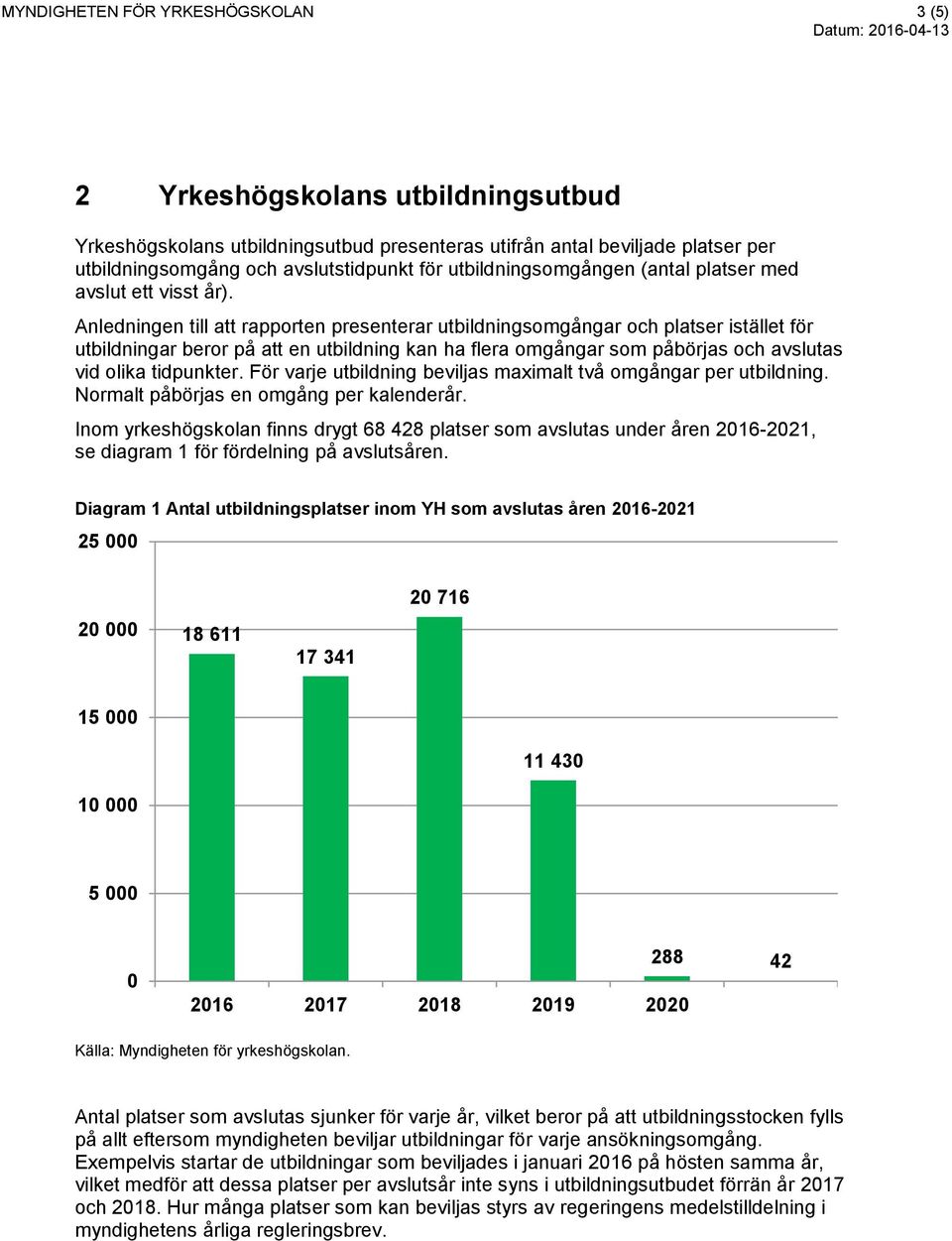 Anledningen till att rapporten presenterar utbildningsomgångar och platser istället för utbildningar beror på att en utbildning kan ha flera omgångar som påbörjas och avslutas vid olika tidpunkter.