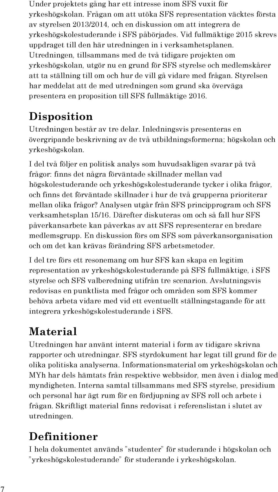 Vid fullmäktige 2015 skrevs uppdraget till den här utredningen in i verksamhetsplanen.