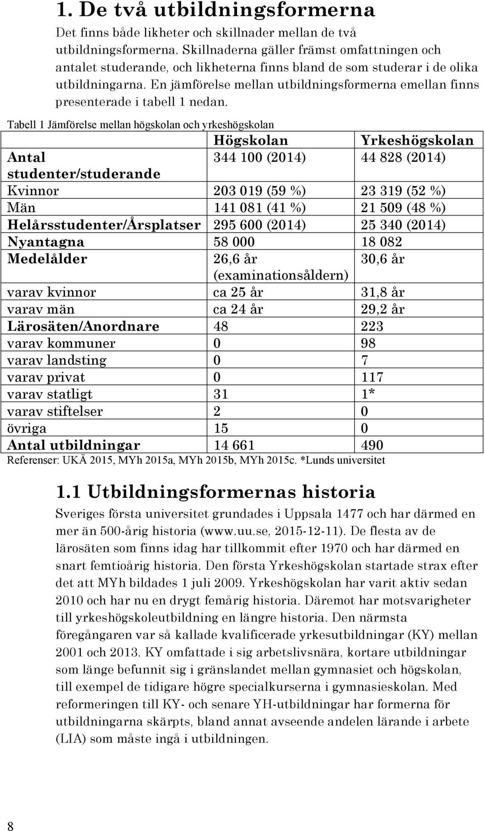 En jämförelse mellan utbildningsformerna emellan finns presenterade i tabell 1 nedan.
