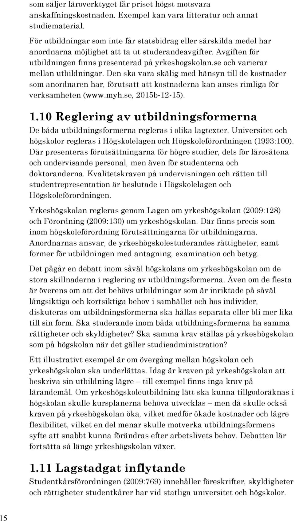se och varierar mellan utbildningar. Den ska vara skälig med hänsyn till de kostnader som anordnaren har, förutsatt att kostnaderna kan anses rimliga för verksamheten (www.myh.se, 2015b-12-15). 1.