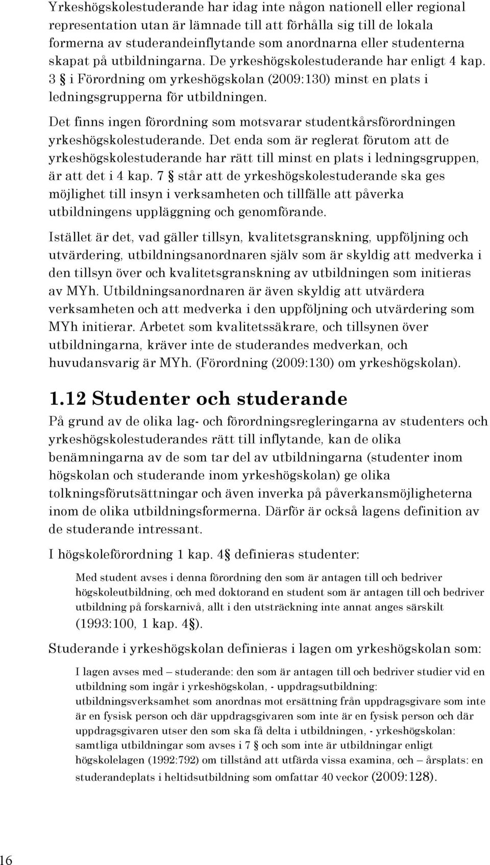 Det finns ingen förordning som motsvarar studentkårsförordningen yrkeshögskolestuderande.
