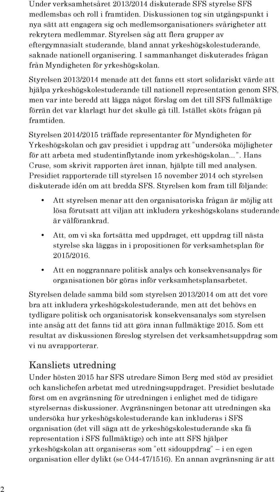 Styrelsen såg att flera grupper av eftergymnasialt studerande, bland annat yrkeshögskolestuderande, saknade nationell organisering.