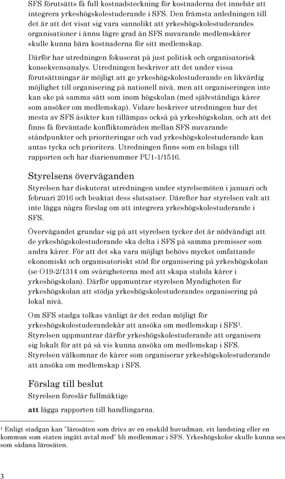 medlemskap. Därför har utredningen fokuserat på just politisk och organisatorisk konsekvensanalys.