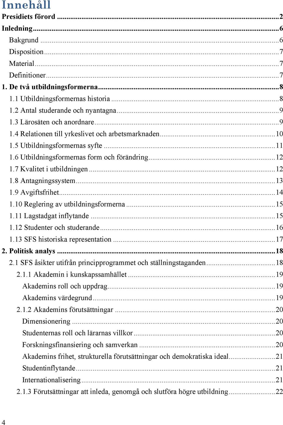 7 Kvalitet i utbildningen... 12 1.8 Antagningssystem... 13 1.9 Avgiftsfrihet... 14 1.10 Reglering av utbildningsformerna... 15 1.11 Lagstadgat inflytande... 15 1.12 Studenter och studerande... 16 1.