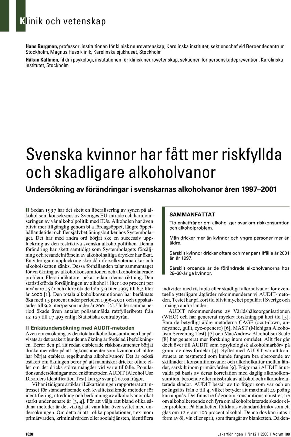 och skadligare alkoholvanor Undersökning av förändringar i svenskarnas alkoholvanor åren 1997 2001 Sedan 1997 har det skett en liberalisering av synen på alkohol som konsekvens av Sveriges EU-inträde