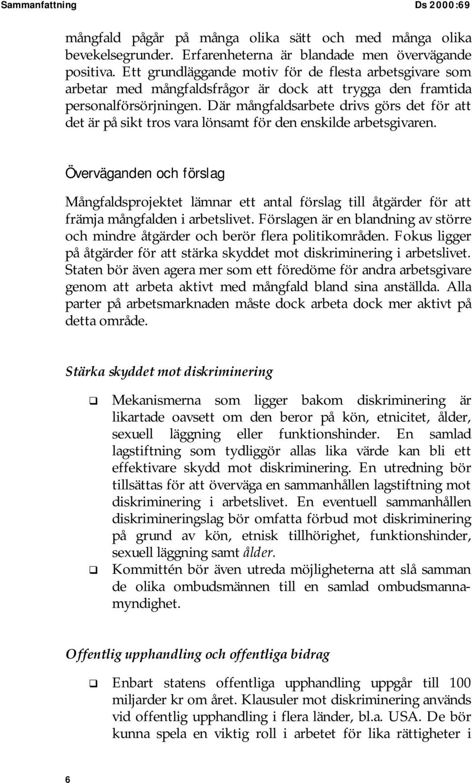 Där mångfaldsarbete drivs görs det för att det är på sikt tros vara lönsamt för den enskilde arbetsgivaren.